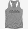I Only Date Conservatives Womens Racerback Tank Top 666x695.jpg?v=1700448015