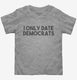 I Only Date Democrats grey Toddler Tee