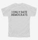I Only Date Democrats white Youth Tee