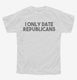I Only Date Republicans white Youth Tee