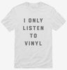 I Only Listen To Vinyl Shirt 666x695.jpg?v=1700375183