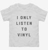 I Only Listen To Vinyl Toddler Shirt 666x695.jpg?v=1700375183
