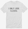 I Only Look Illegal Shirt 666x695.jpg?v=1700635547
