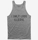 I Only Look Illegal grey Tank