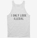 I Only Look Illegal white Tank