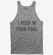 I Peed In Your Pool grey Tank