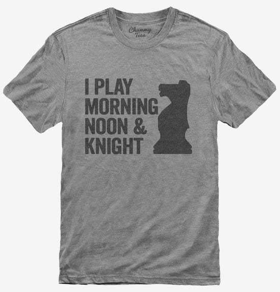 I Play Morning Noon and Knight Funny Chess T-Shirt
