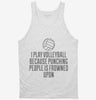 I Play Volleyball Because Punching People Is Frowned Upon Tanktop 666x695.jpg?v=1700448243