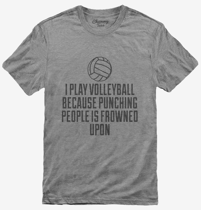I Play Volleyball Because Punching People is Frowned Upon T-Shirt