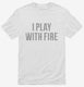 I Play With Fire white Mens