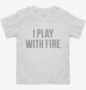 I Play With Fire Toddler Shirt 666x695.jpg?v=1700635414