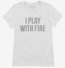 I Play With Fire Womens Shirt 666x695.jpg?v=1700635414