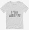 I Play With Fire Womens Vneck Shirt 666x695.jpg?v=1700635414