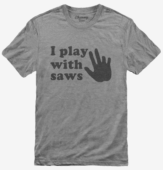 I Play With Saws T-Shirt
