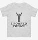 I Pooped Today white Toddler Tee