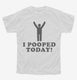 I Pooped Today white Youth Tee