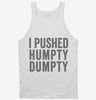 I Pushed Humpty Dumpty Tanktop 666x695.jpg?v=1700412660