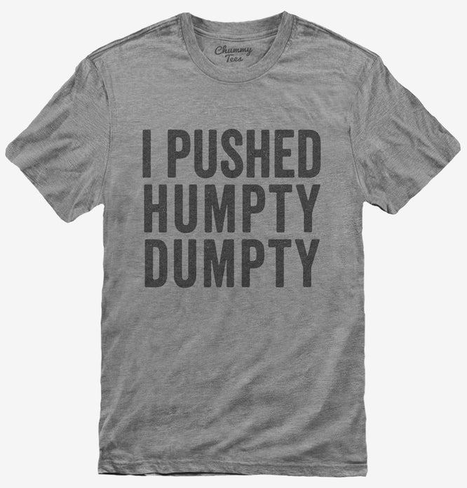 I Pushed Humpty Dumpty T-Shirt