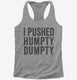 I Pushed Humpty Dumpty  Womens Racerback Tank