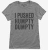 I Pushed Humpty Dumpty Womens
