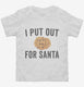 I Put Out For Santa white Toddler Tee