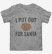 I Put Out For Santa grey Toddler Tee