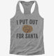 I Put Out For Santa grey Womens Racerback Tank
