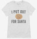 I Put Out For Santa white Womens