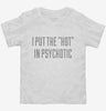 I Put The Hot In Psychotic Toddler Shirt 666x695.jpg?v=1700548988