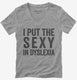 I Put The Sexy In Dyslexia grey Womens V-Neck Tee
