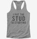 I Put The Stud In Studying  Womens Racerback Tank
