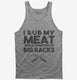 I Rub My Meat While Thinking of Big Racks Funny BBQ grey Tank