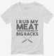I Rub My Meat While Thinking of Big Racks Funny BBQ white Womens V-Neck Tee