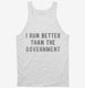I Run Better Than The Government white Tank