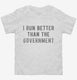 I Run Better Than The Government white Toddler Tee