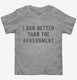 I Run Better Than The Government grey Toddler Tee