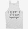 I Run With Scissors It Makes Me Feel Dangerous Tanktop 666x695.jpg?v=1700548900