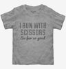 I Run With Scissors It Makes Me Feel Dangerous Toddler