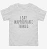 I Say Inappropriate Things Toddler Shirt 666x695.jpg?v=1700548855