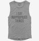 I Say Inappropriate Things grey Womens Muscle Tank