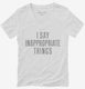 I Say Inappropriate Things white Womens V-Neck Tee