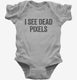 I See Dead Pixels grey Infant Bodysuit