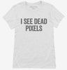 I See Dead Pixels Womens Shirt 666x695.jpg?v=1700412472