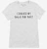 I Shaved My Balls For This Womens Shirt 666x695.jpg?v=1700634908
