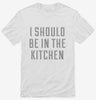I Should Be In The Kitchen Shirt 666x695.jpg?v=1700548583