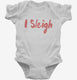 I Sleigh Funny Christmas white Infant Bodysuit
