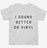 I Sound Better On Vinyl Toddler Shirt 666x695.jpg?v=1700375143