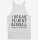 I Speak Fluent Baseball Funny white Tank
