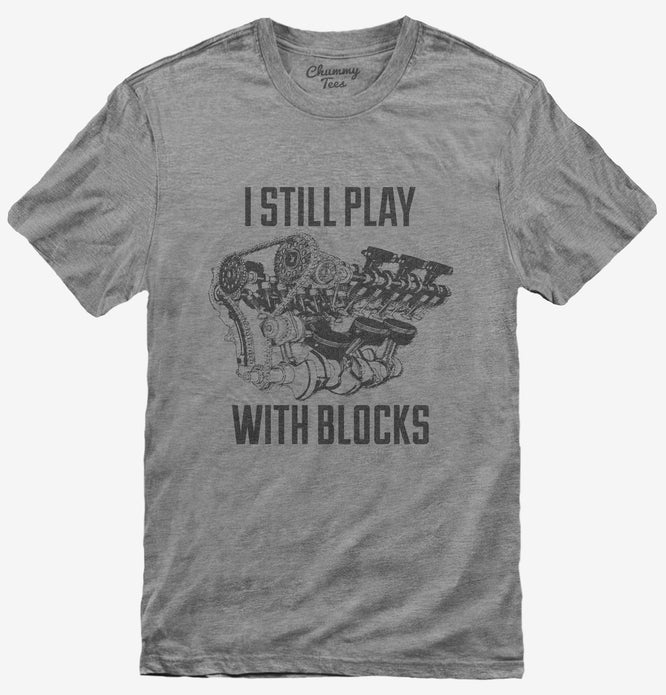I Still Play With Blocks Funny Engine Block T-Shirt