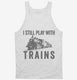 I Still Play With Trains white Tank